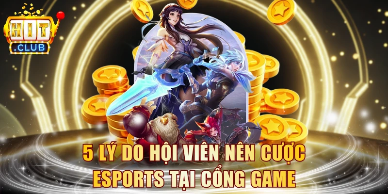 5 lý do hội viên nên cược Esports tại cổng game