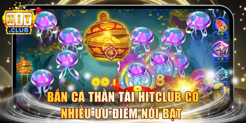 Bắn Cá Thần Tài HITCLUB có nhiều ưu điểm nổi bật