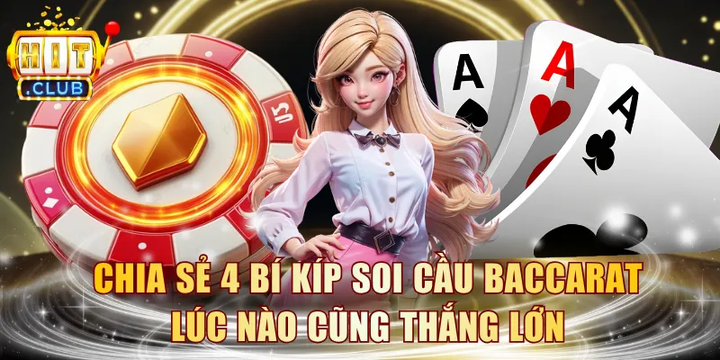 Chia sẻ 4 bí kíp soi cầu Baccarat lúc nào cũng thắng lớn