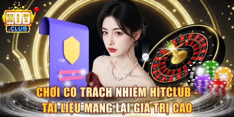 Chơi có trách nhiệm HITCLUB - Tài liệu mang lại giá trị cao