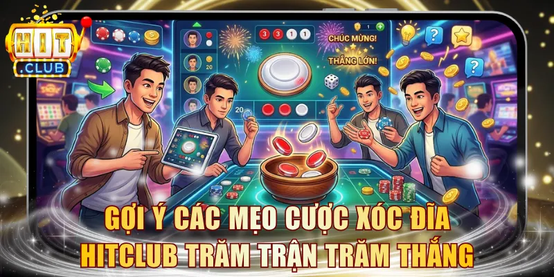 Gợi ý các mẹo cược Xóc Đĩa HITCLUB trăm trận trăm thắng