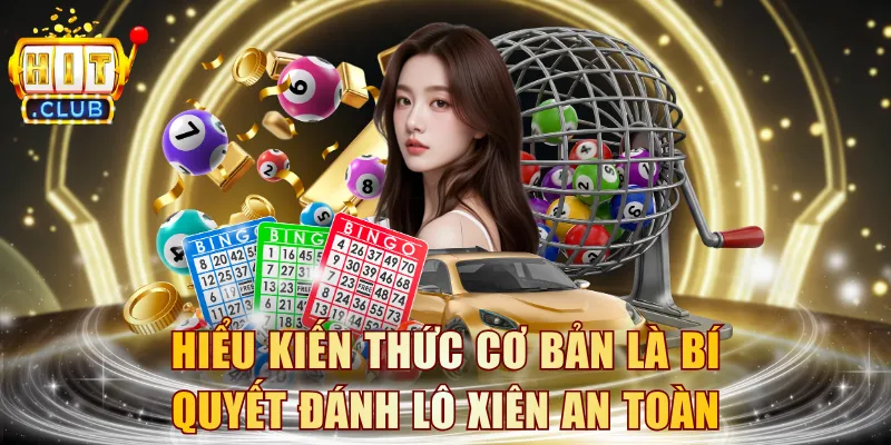 Hiểu kiến thức cơ bản là bí quyết đánh lô xiên an toàn