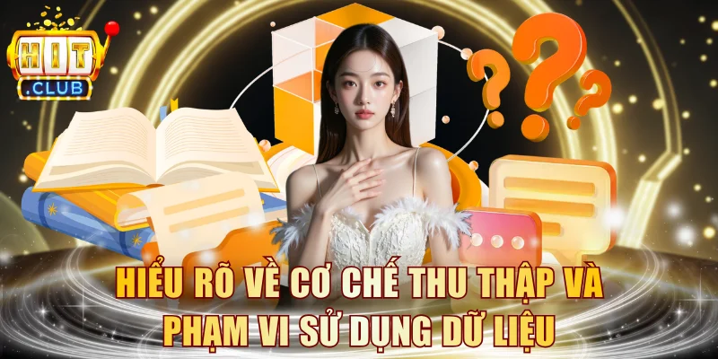 Hiểu rõ về cơ chế thu thập và phạm vi sử dụng dữ liệu