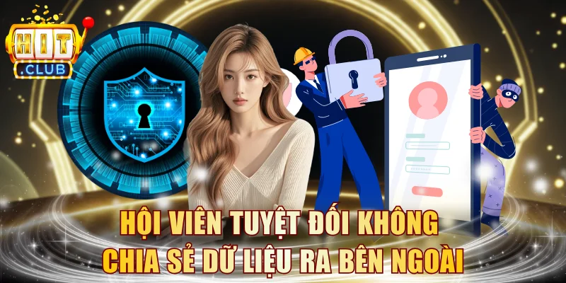 Hội viên tuyệt đối không chia sẻ dữ liệu ra bên ngoài