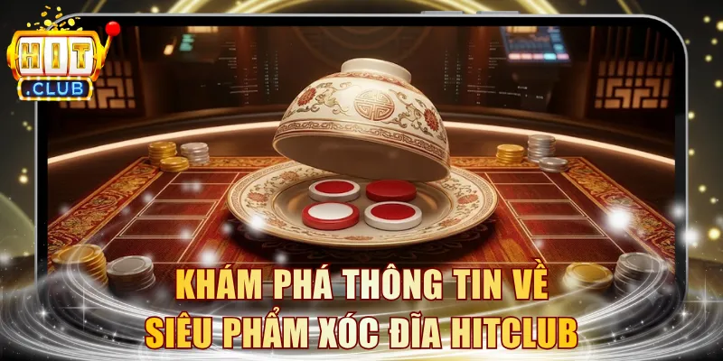 Khám phá thông tin về siêu phẩm Xóc Đĩa HITCLUB
