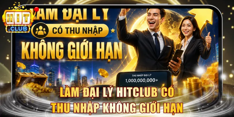 Làm đại lý HITCLUB có thu nhập không giới hạn