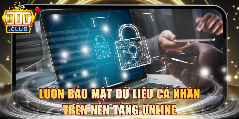 Luôn bảo mật dữ liệu cá nhân trên nền tảng online