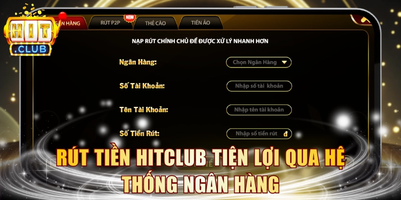 Rút tiền HITCLUB tiện lợi qua hệ thống ngân hàng