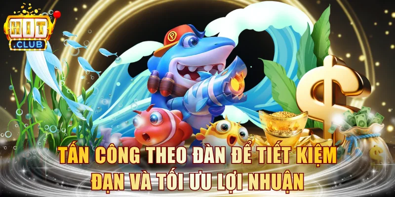 Tấn công theo đàn để tiết kiệm đạn và tối ưu lợi nhuận