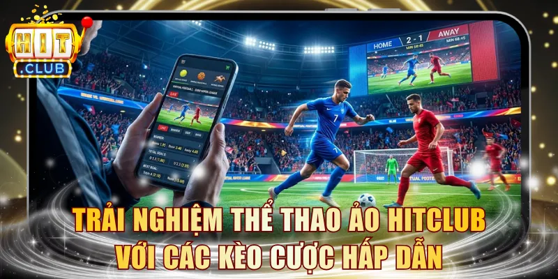 Trải nghiệm thể thao ảo HITCLUB với các loại kèo cược hấp dẫn